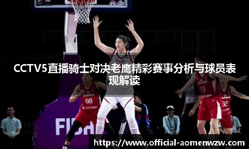 CCTV5直播骑士对决老鹰精彩赛事分析与球员表现解读